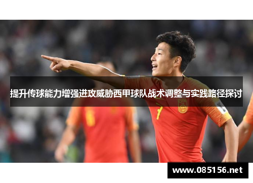 提升传球能力增强进攻威胁西甲球队战术调整与实践路径探讨