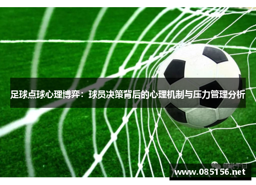 足球点球心理博弈：球员决策背后的心理机制与压力管理分析