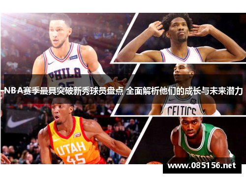 NBA赛季最具突破新秀球员盘点 全面解析他们的成长与未来潜力