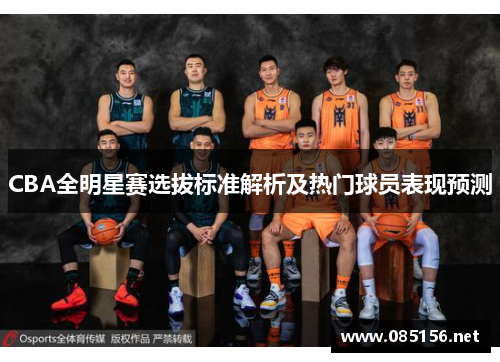 CBA全明星赛选拔标准解析及热门球员表现预测