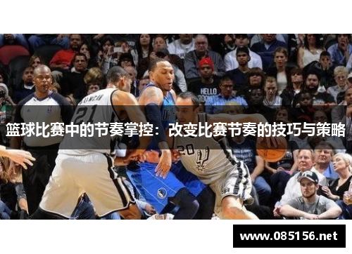 篮球比赛中的节奏掌控：改变比赛节奏的技巧与策略